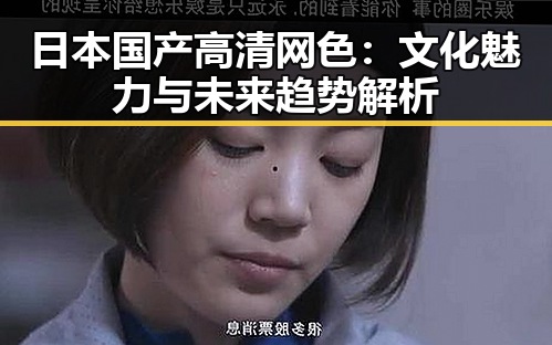 日本国产高清网色：文化魅力与未来趋势解析