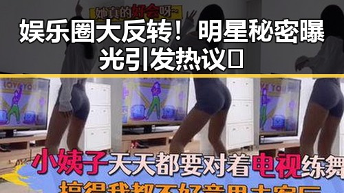 娱乐圈大反转！明星秘密曝光引发热议🔥