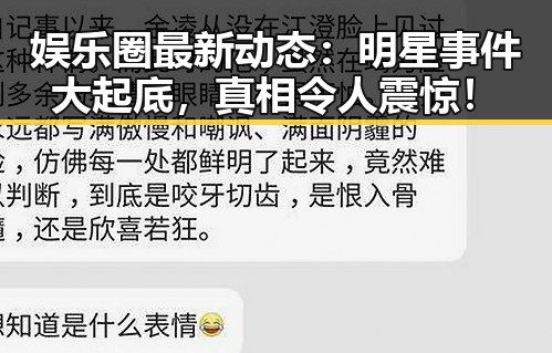娱乐圈最新动态：明星事件大起底，真相令人震惊！